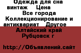 Одежда для сна (винтаж) › Цена ­ 1 200 - Все города Коллекционирование и антиквариат » Другое   . Алтайский край,Рубцовск г.